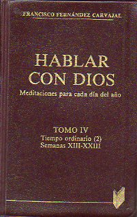 HABLAR CON DIOS. MEDITACIONES PARA CADA DA DEL AO. Tomo IV. TIEMPO ORDINARIO (2). SEMANAS XIII-XXIII. Quinta edicin.