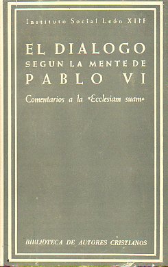 EL DILOGO SEGN LA MENTE DE PABLO VI. Comentarios a la Ecclesiam Suam. Autores: J. A. Aldama, A. lvarez Bolado, Mons. E. Benavent, A. Dez Macho, Mo