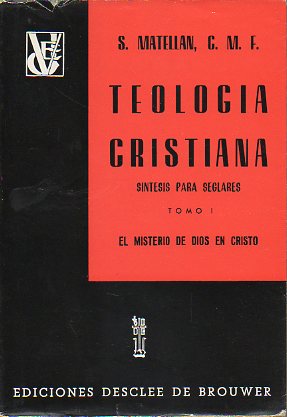 TEOLOGA CRISTIANA. SNTESIS PARA SEGLARES. Tomo I. EL MISTERIO DE DIOS EN CRISTO.