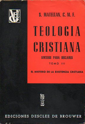 TEOLOGA CRISTIANA. SNTESIS PARA SEGLARES. Tomo III. EL MISTERIO DE LA EXISTENCIA CRISTIANA.