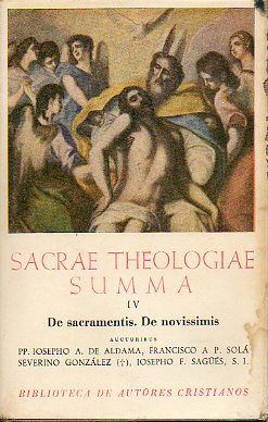 SACRAE THEOLOGAE SUMMA. Iuxta Constitutionem Apostolicam Deus scientiraum Dominus. IV. DE SACRAMENTIS. DE NOVISSIMIS.