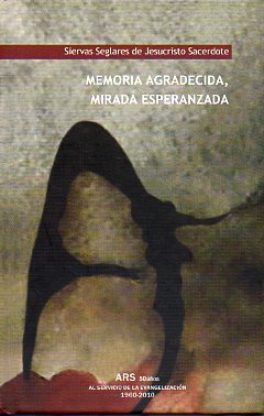 MEMORIA AGRADECIDA, MIRADA ESPERANZADA. ARS, 50 AOS AL SERVICIO DE LA EVANGELIZACIN, 1960-2010.