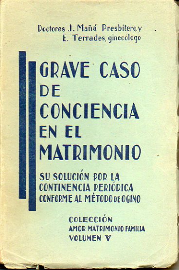 GRAVE CASO DE CONCIENCIA EN EL MATRIMONIO. Su solucin por la continencia peridica mediante el mtodo de Ogino. 7 ed.