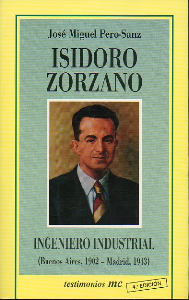 ISIDORO ZORZANO, INGENIERO INDUSTRIAL (BUENOS AIRES, 1902-MADRID, 1943). 4 ed.