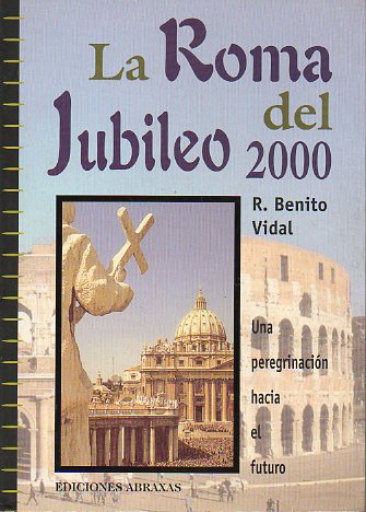LA ROMA DEL JUBILEO 2000. Una peregrinacin hacia el futuro.