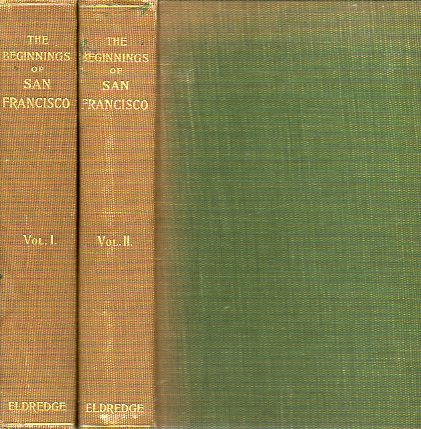 THE BEGINNINS OF SAN FRANCISCO FROM THE EXPEDITION O ANZA, 1774, TO THE CITY CHARTER OF APRUL 15, 1850. With Biographical and Other Notes. 2 Vols.