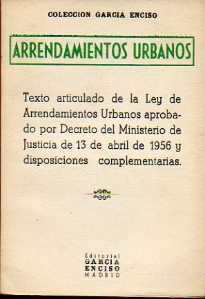 ARRENDAMIENTOS URBANOS. Texto articulado de la Ley de Arrendamientos Urbanos aprobado por el Ministerio de Jsuticia de 13 de Abril de 1956 y disposici