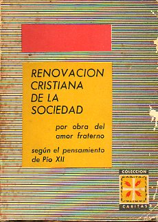 RENOVACIN CRISTIANA DE LA SOCIEDAD POR OBRA DEL AMOR FRATERNO SEGN EL PENSAMIENTO DE PO XII. 2 ed.