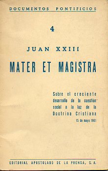 MATER ET MAGISTRA. Carta Encclica sobre el creciente desarrollo de la cuestin social a la luz de la Dcctrina Cristiana. 15 de Mayo de 1961.