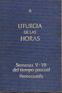 LITURGIA DE LAS HORAS. 6. TIEMPO PASCUAL: SEMANA V-VII. PENTECOSTS.