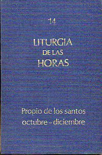LITURGIA DE LAS HORAS. 14. PROPIO DE LOS SANTOS: OCTUBRE-DICIEMBRE (CON LOS PROPIOS DE ESPAA).