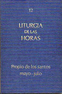 LITURGIA DE LAS HORAS. 12. PROPIO DE LOS SANTOS: MAYO-JULIO (CON LOS PROPIOS DE ESPAA).
