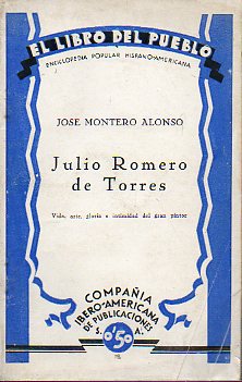 JULIO ROMERO DE TORRES. Vida, arte, gloria e intimidad del gran pintor.