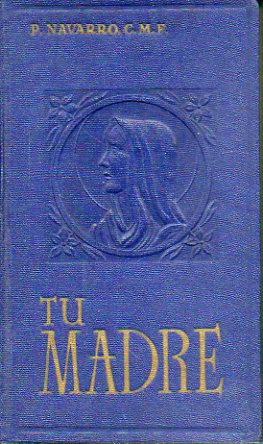TU MADRE. Serie de meditaciones sobre los principales misterios de la vida de la Virgen.