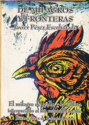 DE MILAGROS Y FRONTERAS. El milagro del gallo y la gallina interpretado al fin razonablemente. Ilustraciones de Saturio Alonso.