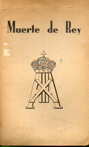 MUERTE DE REY. SU MAJESTAD EL REY D. ALFONSO XIII. HISTORIA NTIMA DE SU MUERTE.