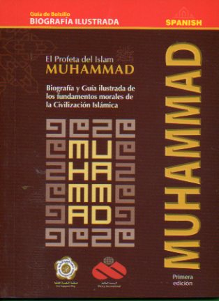 EL PROFETA DEL ISLAM. MUHAMMAD. Biografa y gua ilustrada de los fudnamentos morales de la Civilizacin Islmica. 1 edicin.