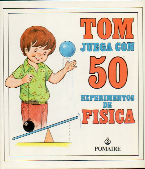 TOM JUEGA CON 50 EXPERIMENTOS DE FSICA. Texto e ilustraciones de...