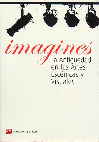 IMAGINES. LA ANTIGEDAD EN LAS ARTES ESCNICAS Y VISUALES. Cont.: La Antigedad clscia en Nueva Granada; Excavating Opera: composers and archaeologis