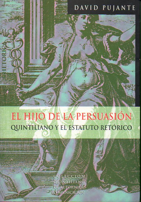 EL HIJO DE LA PERSUASIN: QUINTILIANO Y EL ESTATUTO RETRICO. 1 edicin.