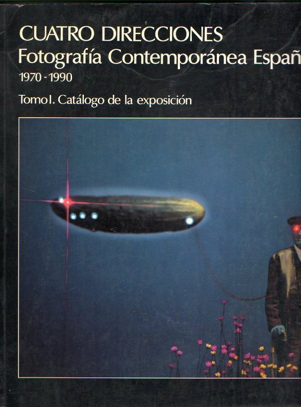 CUATRO DIRECCIONES. FOTOGRAFA CONTEMPORNEA ESPAOLA (1970-1990). Tomo I. Catlogo de la Exposicin.