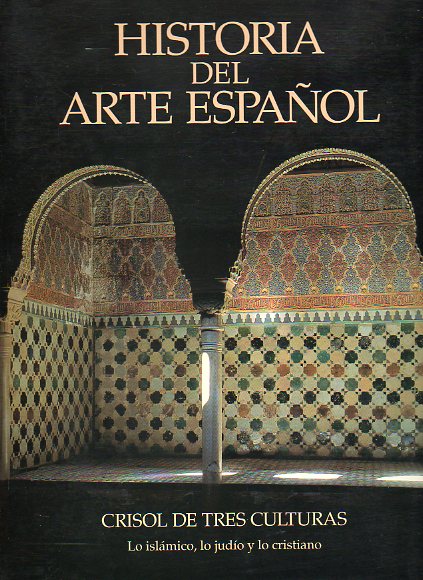 HISTORIA DEL ARTE ESPAOL. Vol. III. CRISOL DE TRES CULTURAS: LO ISLMICO, LO JUDO Y LO CRISTIANO.