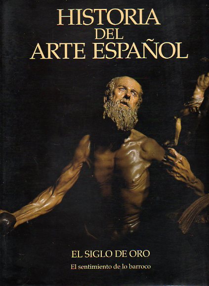 HISTORIA DEL ARTE ESPAOL. Vol. VII. EL SIGLO DE ORO. EL SENTIMIENTO DE LO BARROCO.