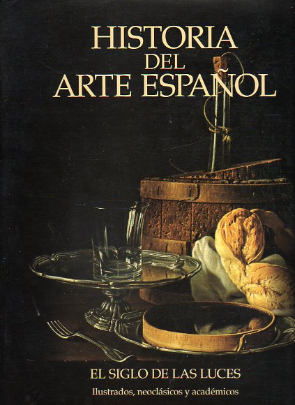 HISTORIA DEL ARTE ESPAOL. Vol. VIII. EL SIGLO DE LAS LUCES. ILUSTRADOS, NEOCLSICOS Y ACADMICOS.