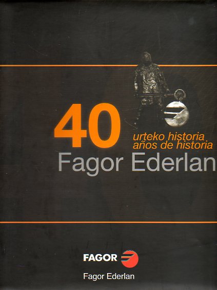 FAGOR EDERLAN. 40 URTEKO HISTORIA / 40 AOS DE HISTORIA.