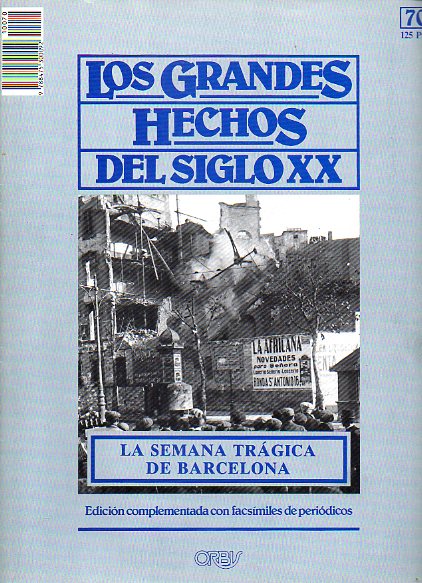 LOS GRANDES HECHOS DEL SIGLO XX. N 70. LA SEMANA TRICA DE BARCELONA. ANTICLERICALISMO Y REVOLUCIN EN ESPAA. Incluye facsmiles con prensa de la p