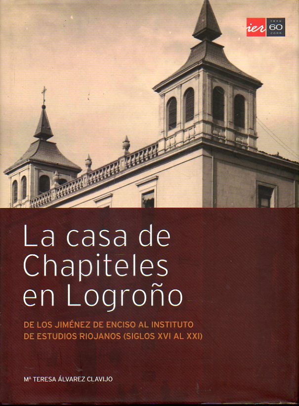 LA CASA DE CHAPITELES EN LOGROO. De los Jimnez de Enciso al Instituto de Estudios Riojanos (siglos XVI al XXI).