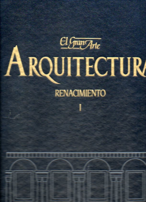 EL GRAN ARTE EN LA ARQUITECTURA. Vol. 16. EL RENACIMIENTO (1). El Quattrocento. Bruneleschi, Alberti, Michelozzo.