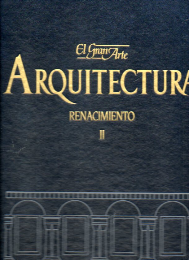 EL GRAN ARTE EN LA ARQUITECTURA. Vol. 17. EL RENACIMIENTO (2). El Cinquecento. Bramante. Vignola. Palladio.