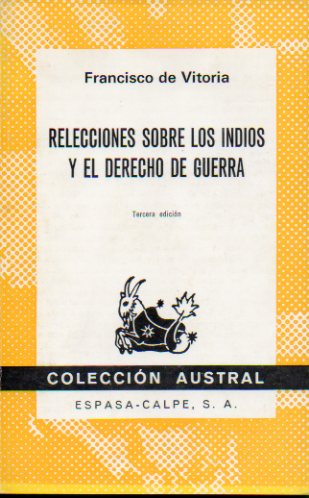 RELECCIONES SOBRE LOS INDIOS Y EL DERECHO DE GUERRA. Introduccin de Armando D. Pirotto. 3 ed.