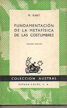 FUNDAMENTACIN DE LA METAFSICA DE LAS COSTUMBRES. Traduccin de Manuel Garca Morente. 3 ed.