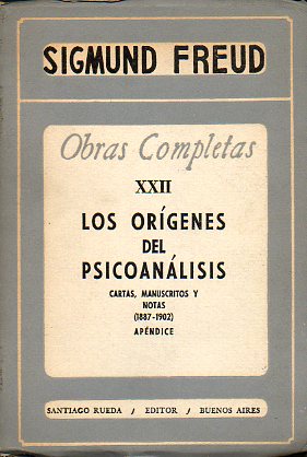 OBRAS COMPLETAS. Vol. XXII. LOS ORGENES DEL PSICOANLISIS. CARTAS A WILHELM FLIESS, MANUSCRITOS Y NOTAS DE LOS AOS 1887 A 1902. PROYECTO DE UNA PSIC