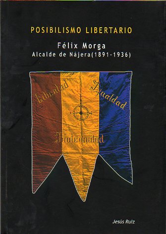 POSIBILISMO LIBERTARIO. FLIX MORGA., ALCALDE DE NJERA (1891-1936).