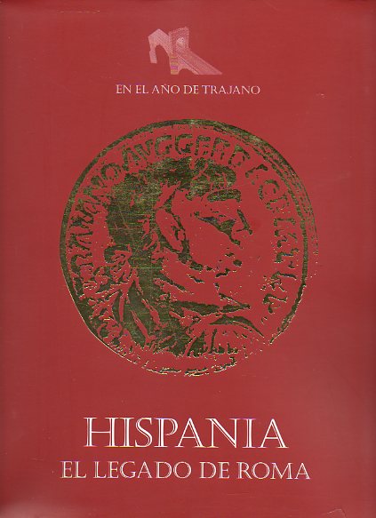 HISPANIA. EL LEGADO DE ROMA. Catlogo de la exposicin celebrada en La Lonja de Zaragoza entre septiembre y noviembre de 1998, en la conmemoracin del