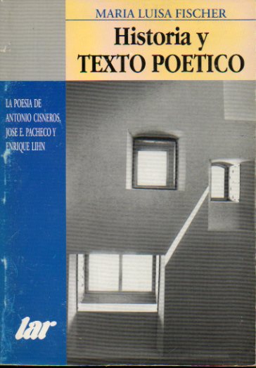 HISTORIA Y TEXTO POTICO. La poesa de Antonio Cisneros, Jos Emilio Pacheco y Enrique LIhn. 1 edicin.
