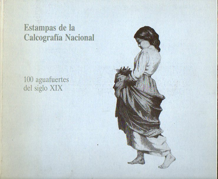 ESTAMPAS DE LA CALCOGRAFA NACIONAL. 100 AGUAFUERTES DEL SIGLO XIX.