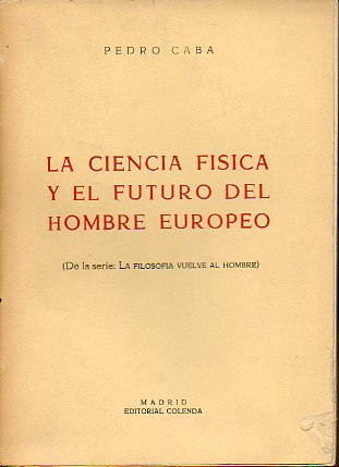 LA CIENCIA FSICA Y EL FUTURO DEL HOMBRE EUROPEO (De la serie LA FILOSOFA VUELVE AL HOMBRE).
