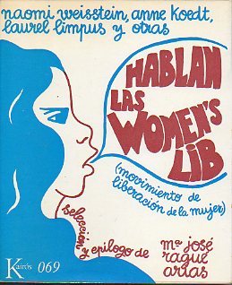 HABLAN LAS WOMENS LIB. Textos de Naomi Weissteinm, Anne Koedt, Laurel Limpus y otras. Seleccin y eplogo de...