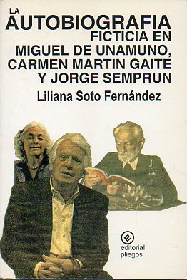 LA AUTOBIOGRAFA FICTICIA EN MIGUEL DE UNAMUNO, CARMEN MARTN GAITE Y JORGE SEMPRN.
