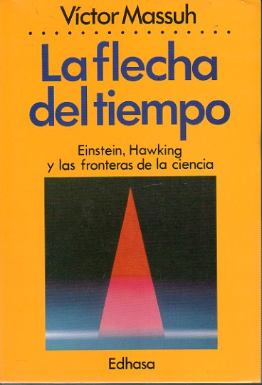 LA FLECHA DEL TIEMPO. Einstein, Hawking y las fronteras de la ciencia. 1 edicin.