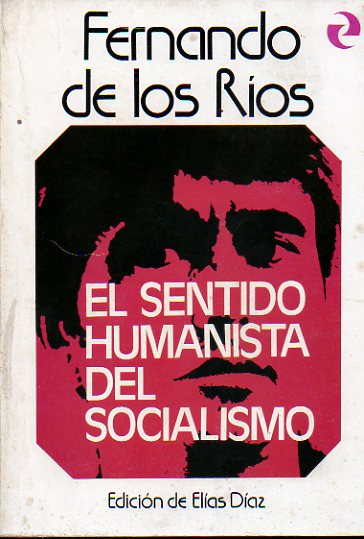 EL SENTIDO HUMANISTA DEL SOCIALISMO. Edicin, introduccin y notas de Elas Daz.