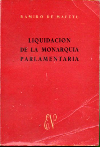 LIQUIDACIN DE LA MONARQUA PARLAMENTARIA. Obras de Ramiro de Maeztu, tomo XIII.