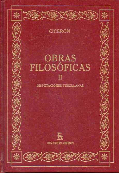 OBRAS FILOSFICAS. Vol. II. DISPUTACIONES TUSCULANAS (Libros I-V). Introduccin, traduccin y notas de Alberto Medina Gonzlez.