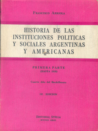 Historia de las instituciones polticas y sociales argentinas y americanas - Primera parte (Hasta 1810)