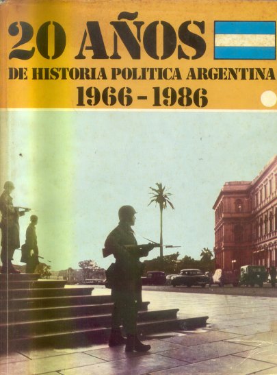 20 aos de historia politica Argentina 1966-1986