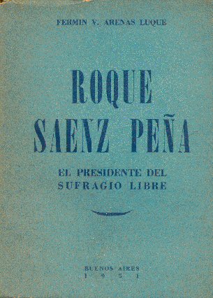 Roque Saenz Pea: El presidente del sufragio libre